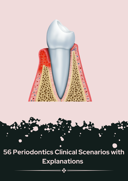 56 Periodontics Clinical Scenarios with 
Explanations